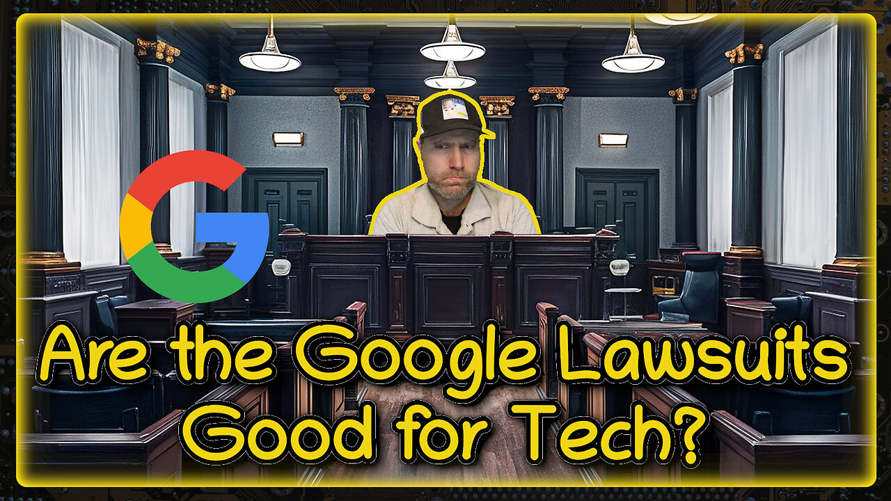 Are the Google Lawsuits Good for Tech?