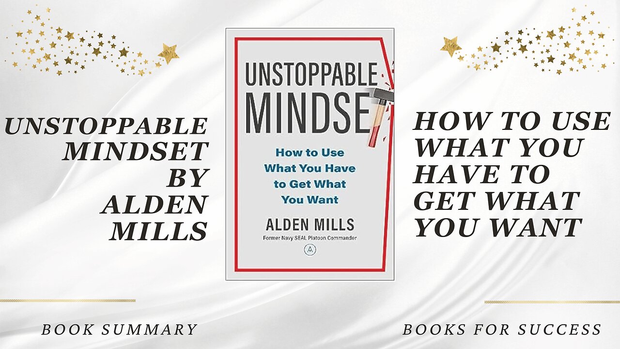 Unstoppable Mindset: How to Use What You Have to Get What You Want by Alden Mills. Book Summary