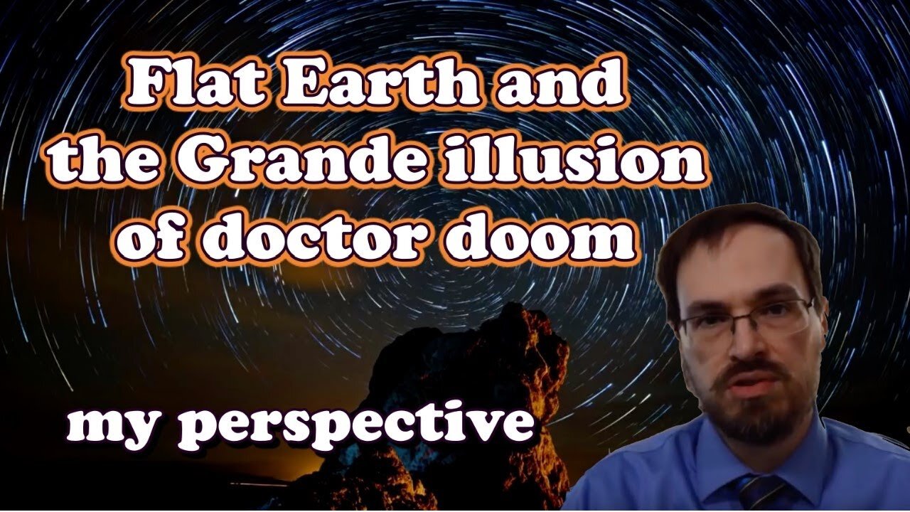 Flat Earth and the Grande illusion of doctor doom