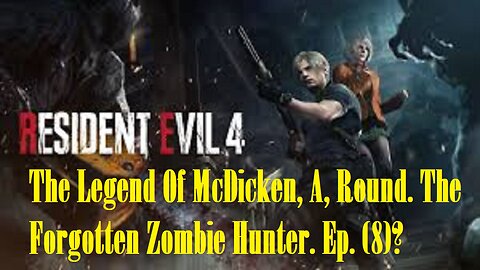 The Legend Of McDicken, A, Round. The Forgotten Zombie Hunter. Ep. (8)? #residentevil4