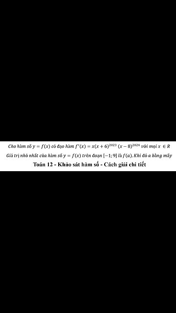 Cho hàm số y=f(x) có đạo hàm f'(x)=x (x+6)^2023 (x-8)^2024 với mọi x ∈R. Giá trị nhỏ nhất