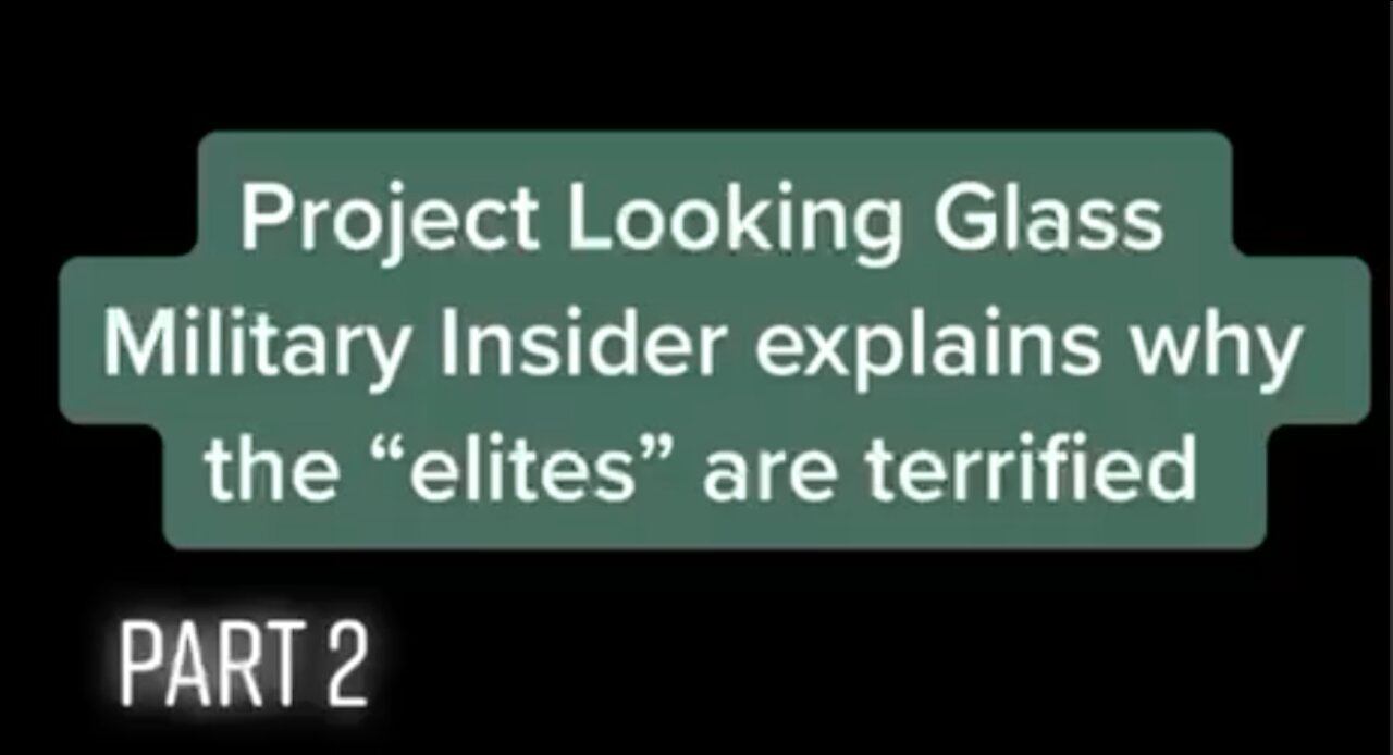 Project Looking Glass Military Insider explains why the "elites" are terrified