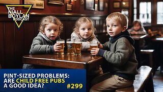 #299 Pint Sized Problems Are Child Free Pubs A Good Idea? Trailer