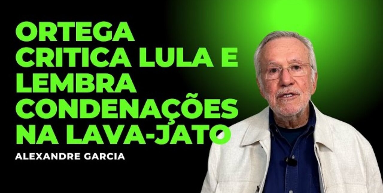Ortega critica Lula e lembra condenações na Lava-Jato - Alexandre Garcia