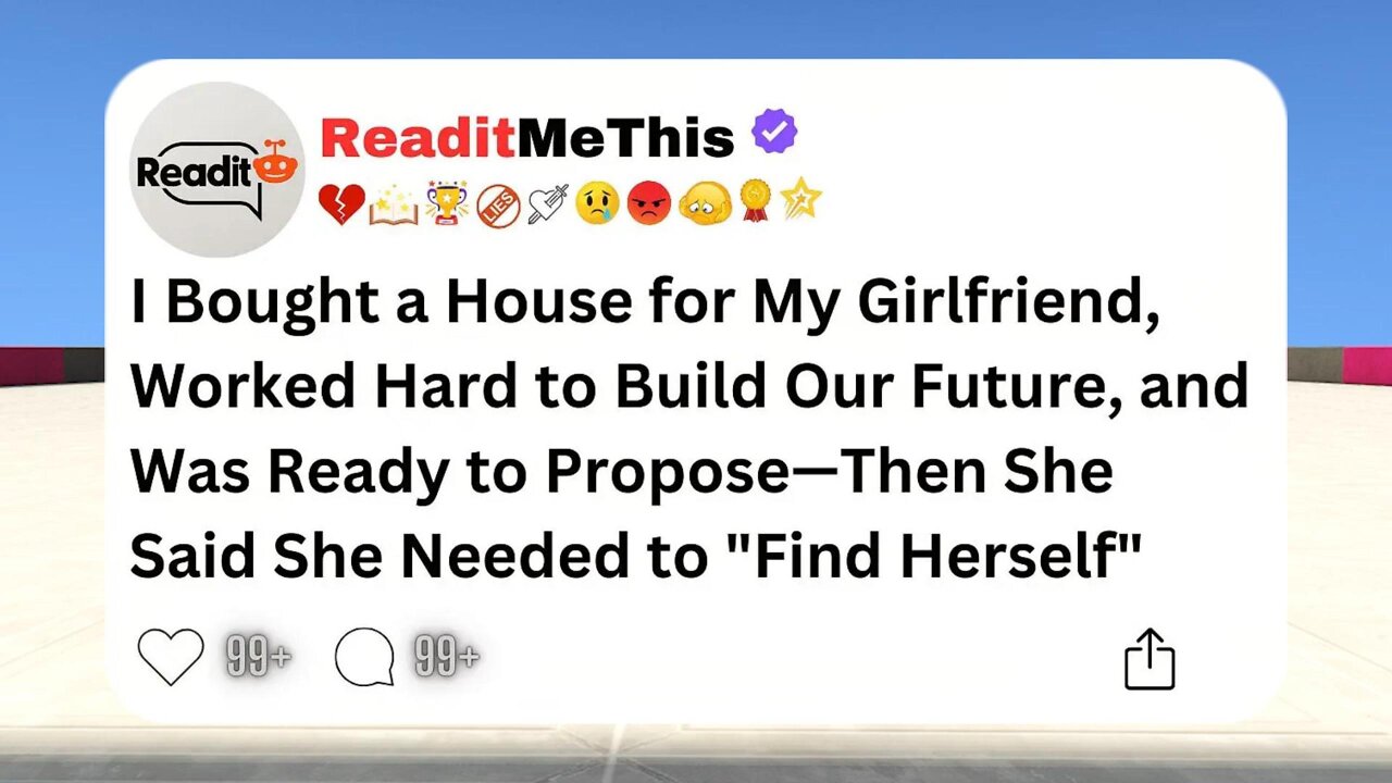 I Bought a House for My Girlfriend, Worked Hard to Build Our Future, and Was Ready to Propose....