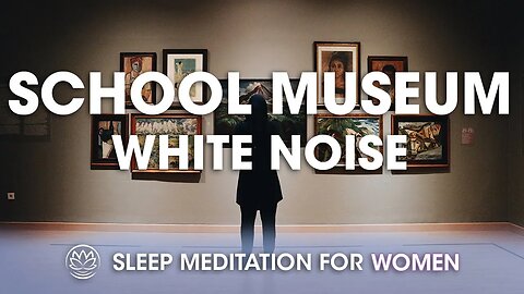 School Museum Trip White Noise // Sleep Meditation for Women