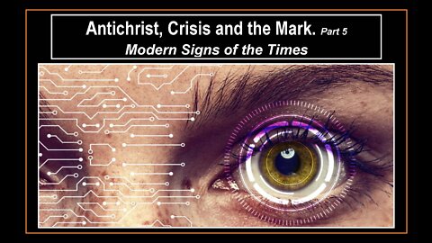 Antichrist, Crisis and the Mark Part 5 -- Modern Signs of the Times