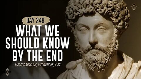 What We Should Know by the End - Day 349 - The Daily Stoic 365 Day Devotional