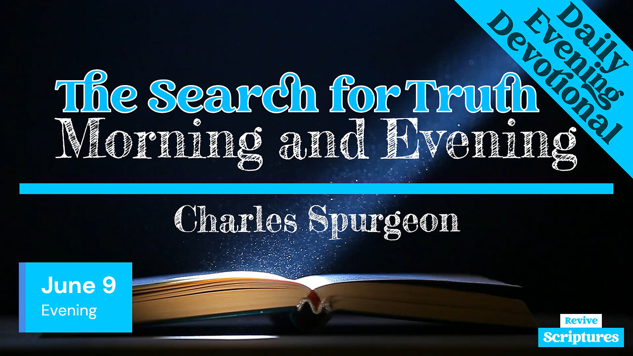 June 9 Evening Devotional | The Search for Truth | Morning and Evening by Charles Spurgeon