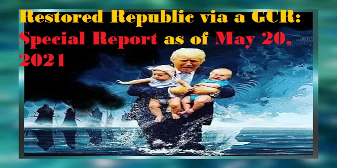 Restored Republic via a GCR Special Report as of May 20, 2021