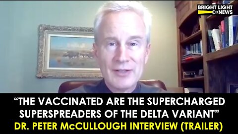 (TRAILER) VACCINATED ARE SUPERCHARGED SUPERSPREADERS - DR. PETER McCULLOUGH