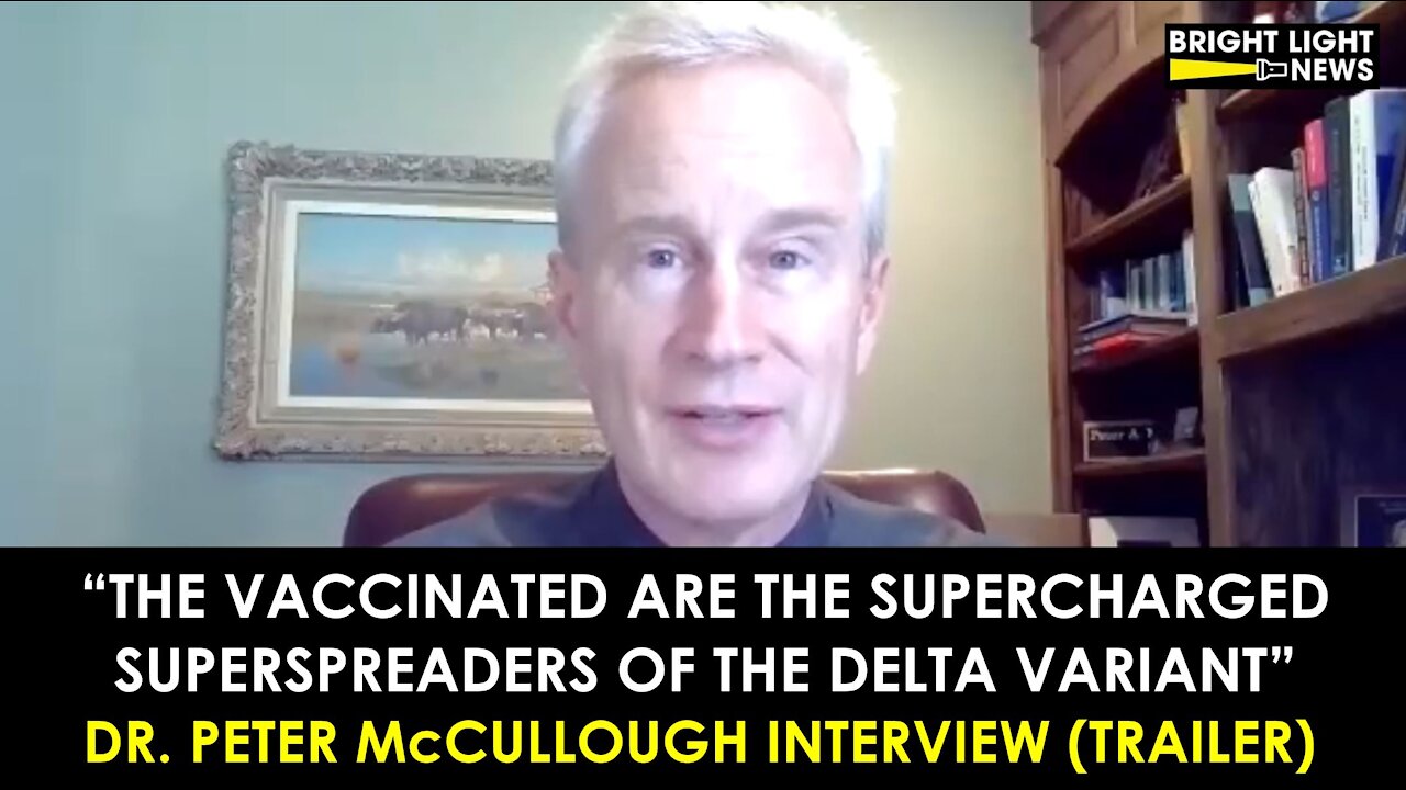 (TRAILER) VACCINATED ARE SUPERCHARGED SUPERSPREADERS - DR. PETER McCULLOUGH