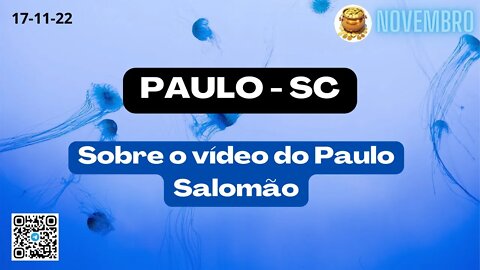 PAULO-SC Sobre o vídeo do Paulo Salomão