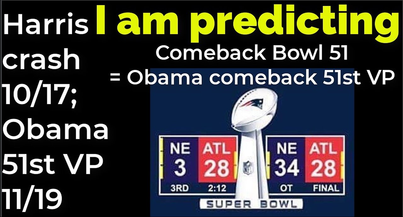 I am predicting: Harris' crash 10/17; Obama 51st VP 11/19 = COMEBACK SUPER BOWL 51 PROPHECY