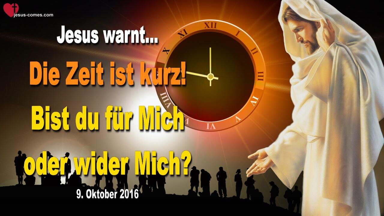 09.10.2016 ❤️ Jesus warnt... Die Zeit ist kurz!… Bist du für Mich oder wider Mich?