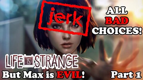 Life is Strange Except Max is a TOTAL JERK! All Bad Choices!