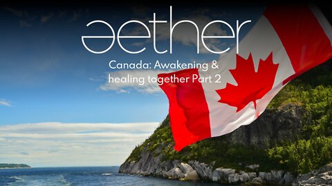 Canada Awakening & healing together Part 2 Aether Episode 26