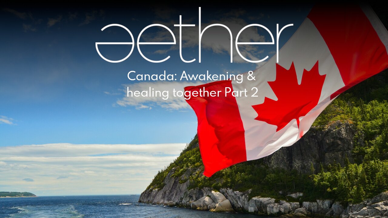 Canada Awakening & healing together Part 2 Aether Episode 26