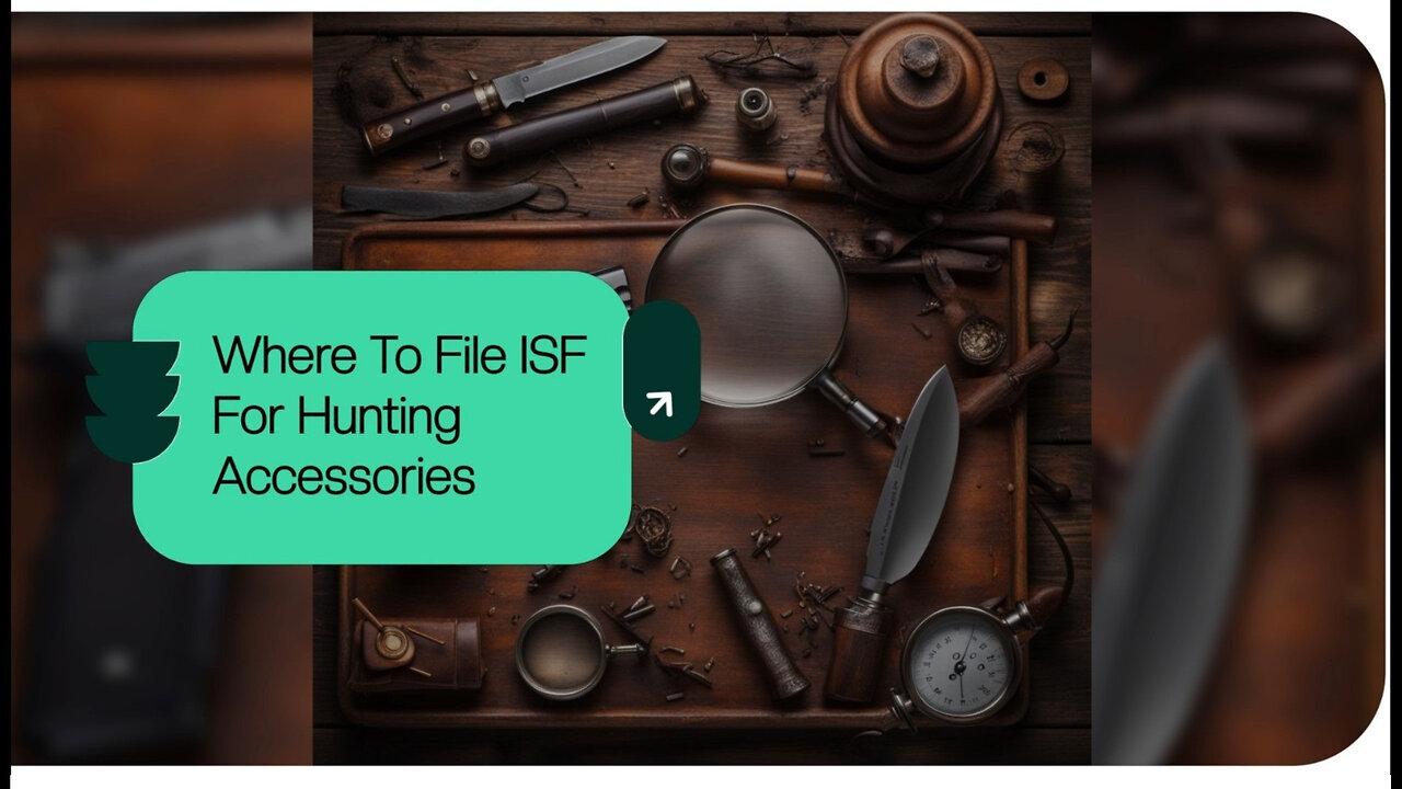 Demystifying the ISF: Where to File for Hunting Accessories