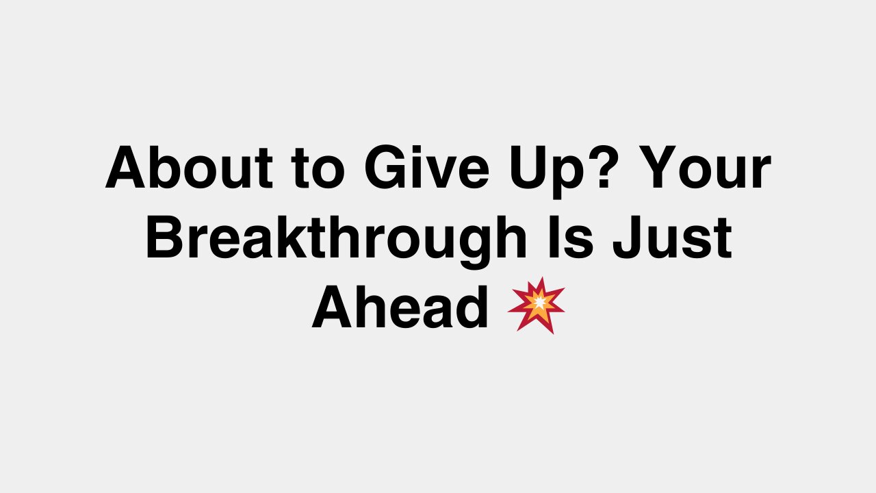 About to Give Up? Your Breakthrough Is Just Ahead 💥