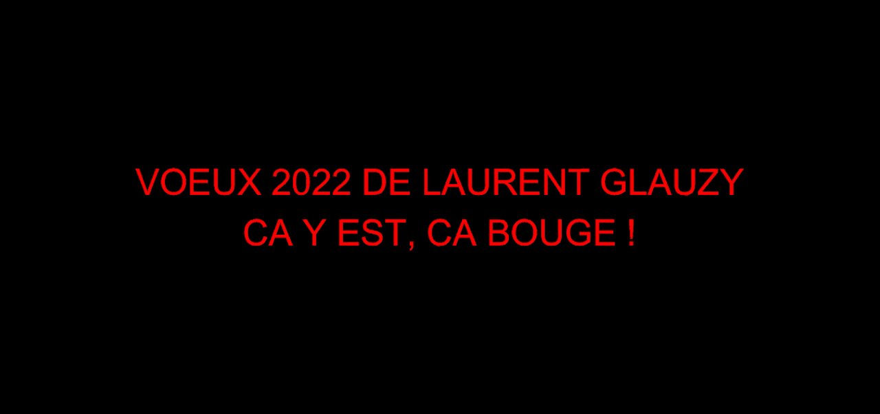 VOEUX 2022 DE LAURENT GLAUZY - CA Y EST, CA BOUGE !