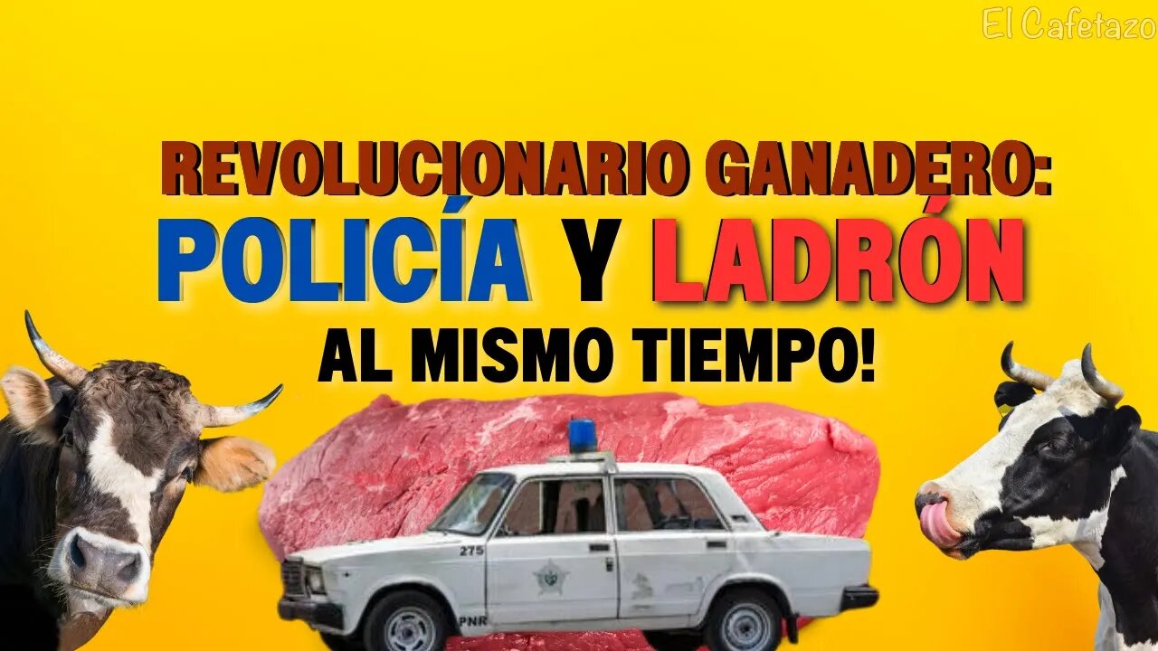 Revolucionario ganadero: policía y ladrón al mismo tiempo.