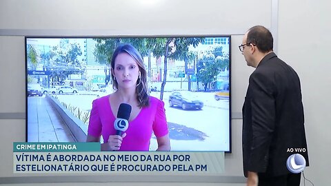 Crime em Ipatinga: Vítima é Abordada no Meio da Rua por Estelionatário que é Procurado pela PM.