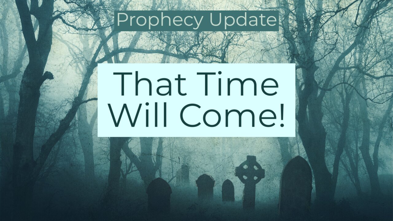 That Time Will Come! - Prophecy Update
