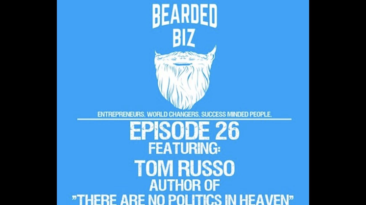 Bearded Biz Show - Ep. 26 - Tom Russo - Author of "There Are No Politics In Heaven"