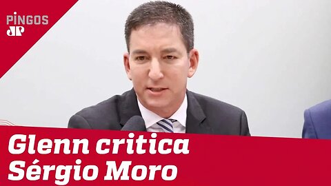 Glenn diz que Moro cria clima de ameaça à imprensa