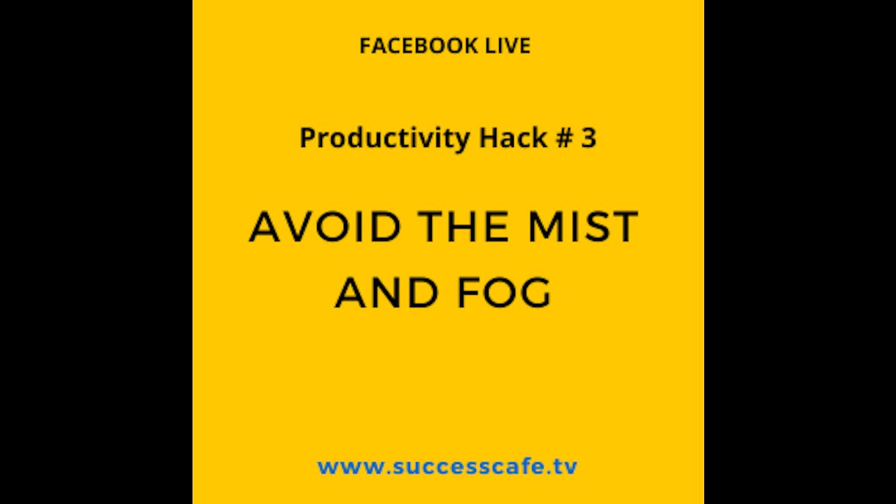 Productivity Hack # 3 Avoid The Mist And Fog