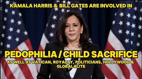 KAMALA HARRIS, BILL GATES, ROYALS, HOLLYWOOD, GLOBAL ELITE ALL INVOLVED IN PEDOPHILIA/ SACRIFICE