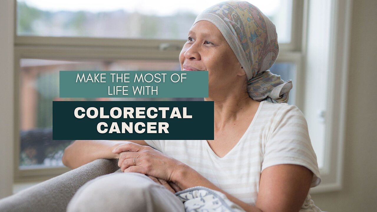 Make the Most of Life with Colorectal Cancer