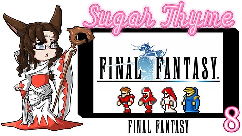 To The Sky! Sugar Thyme plays Final Fantasy 1 Part 8