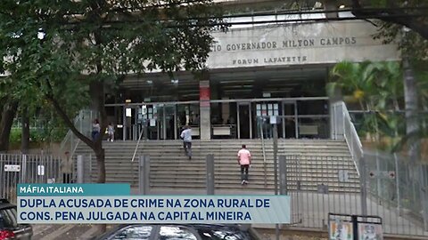 Máfia Italiana: Dupla Acusada de Crime na Zona Rural de Cons. Pena Julgada na Capital Mineira.