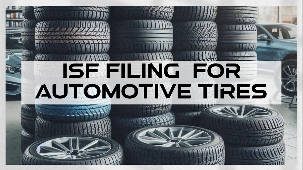 Mastering ISF Filing for Automotive Tires: Everything You Need to Know!