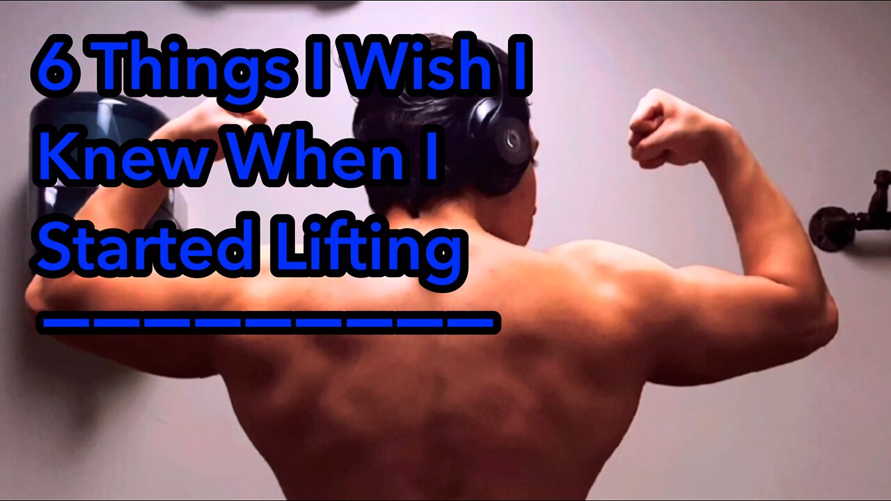 6 Things I Wish I Knew When I Started Lifting