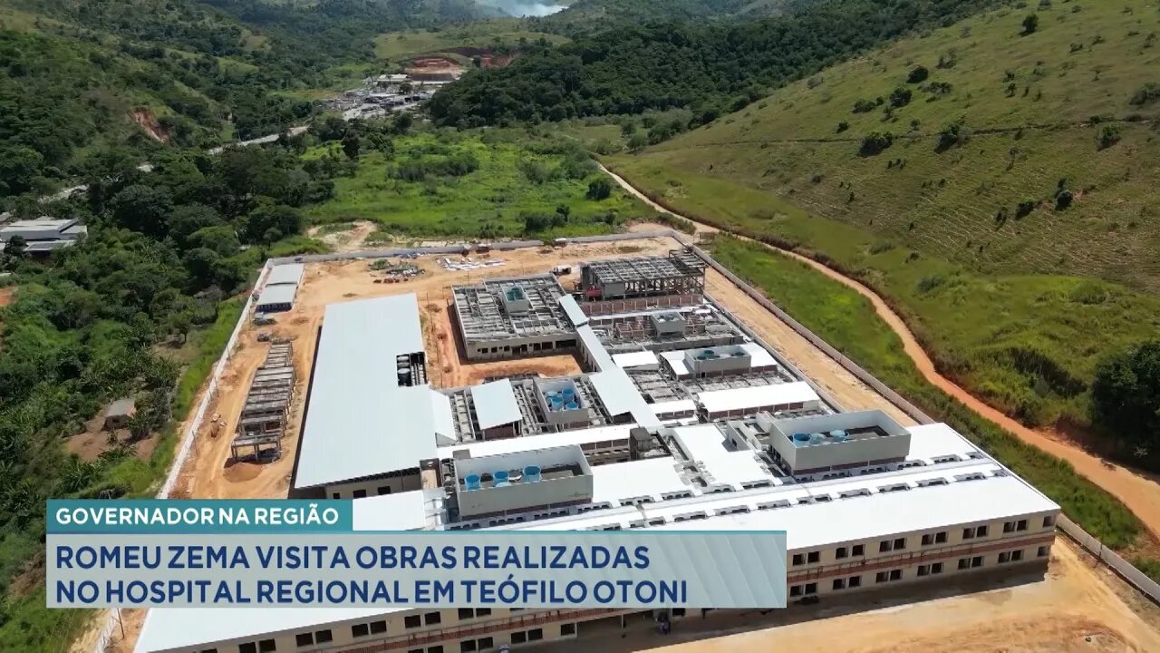 Governador na Região: Romeu Zema Visita Obras Realizadas no Hospital Regional em T. Otoni.