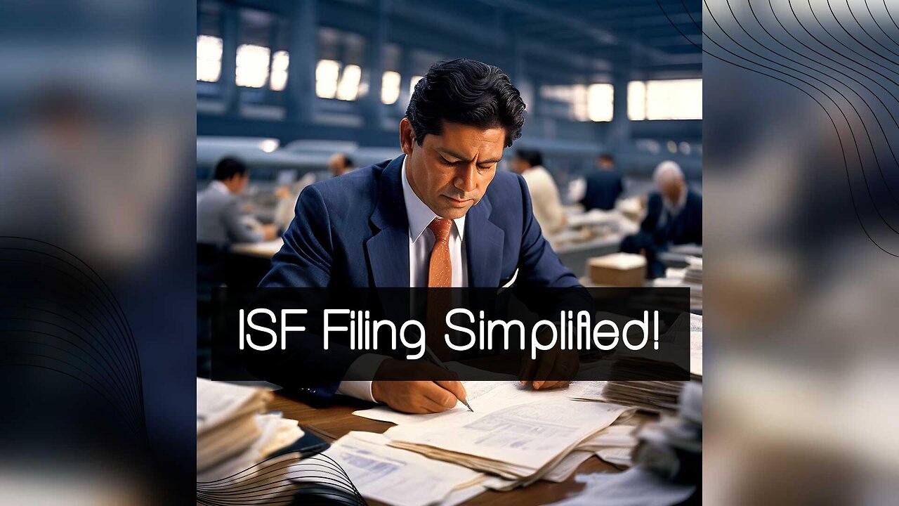 Mastering ISF Filing: Your Complete Guide to Streamlining Customs Clearance