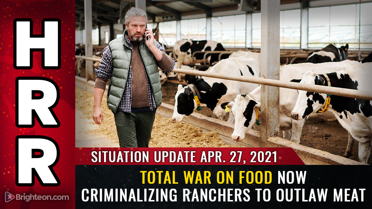 Situation Update, April 27th, 2021 - Total WAR on FOOD now criminalizing ranchers to outlaw MEAT