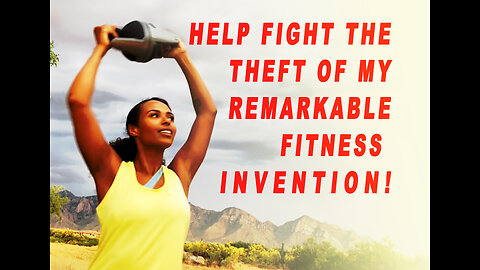 Help Fight the Theft of my Remarkable Fitness Invention!