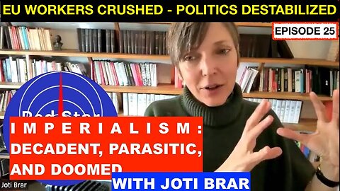 IMPERIALISM: DECADENT AND DOOMED WITH JOTI BRAR EP. 25 - EU WORKERS CRUSHED - POLITICS DESTABILIZED