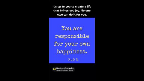 You are responsible for your own happiness.