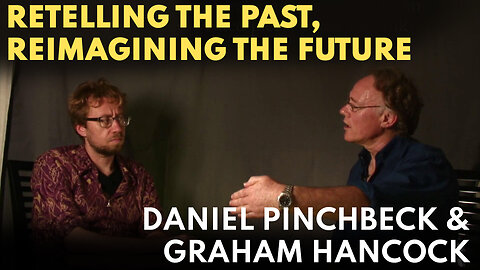 Retelling the Past, Reimagining the Future : A 2012 Dialogue with Daniel Pinchbeck & Graham Hancock