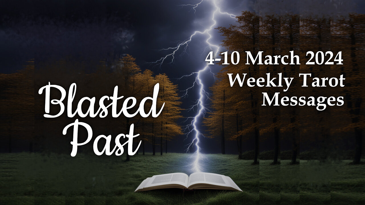 4-10 March 2024 Weekly Tarot Messages - Blasted Past