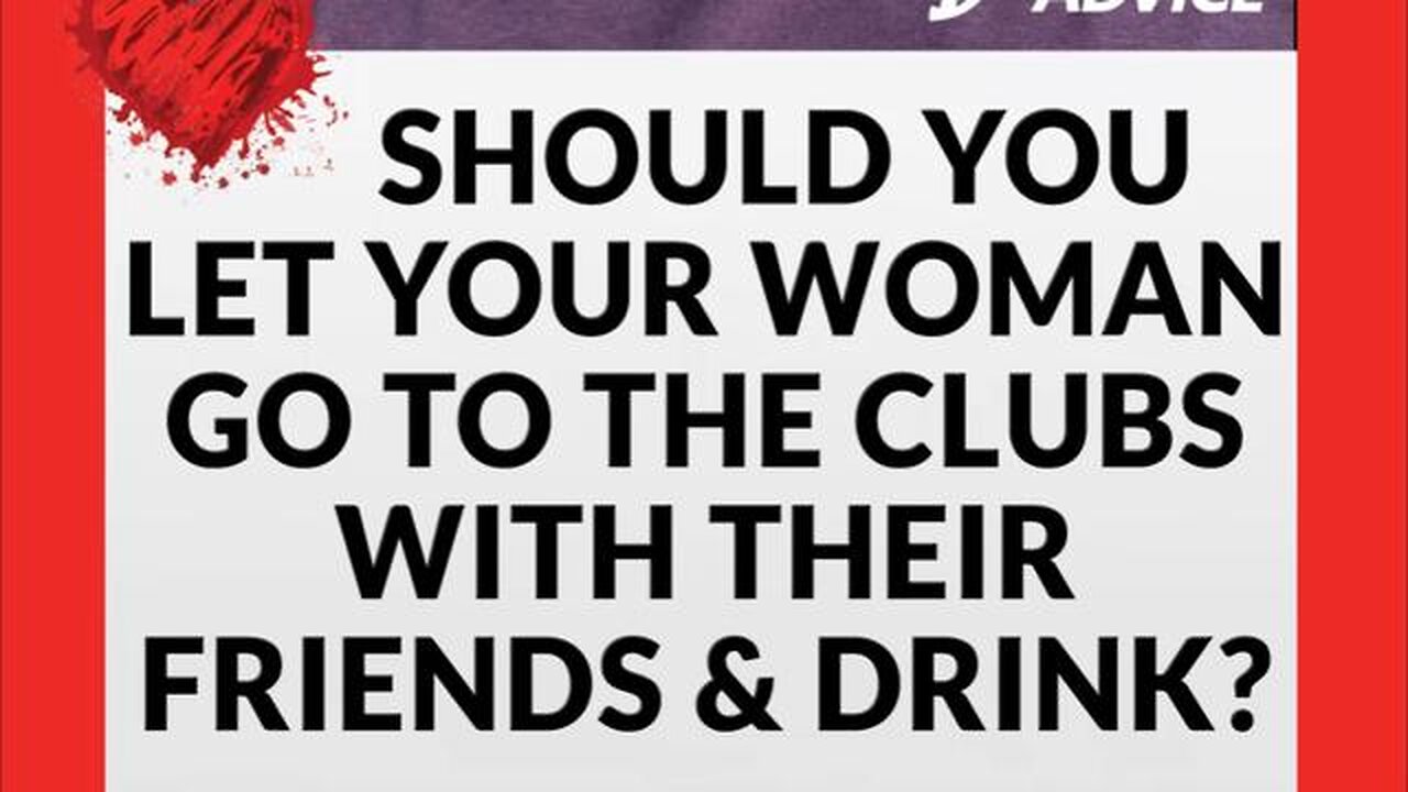 Should Men Let Their Women Go To The Clubs With Their Friends and Drink