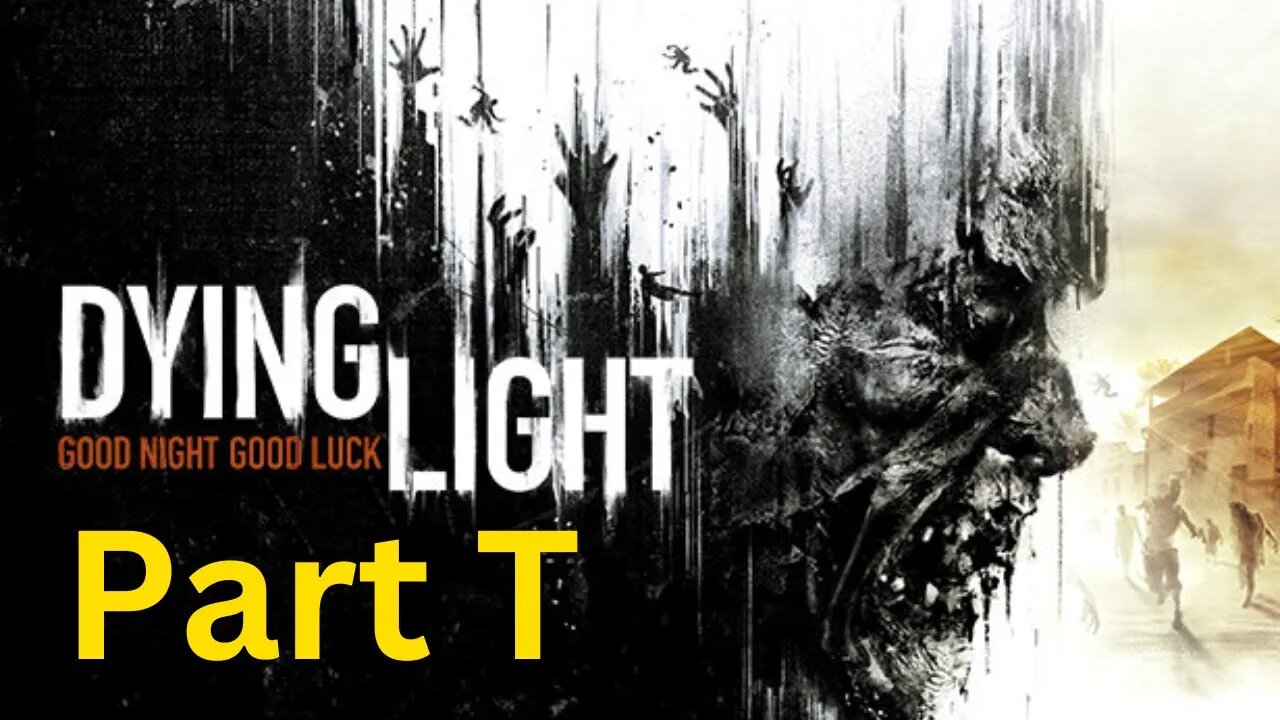 Dying Light -- Part T