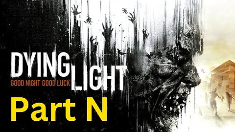 Dying Light -- Part N