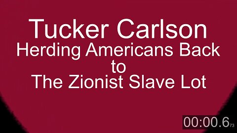 Tucker Carlson Herding Back to the Zionist Slave Lot