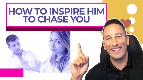 How To Inspire Him To CHASE You